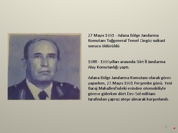 27 Mayıs 1991 - Adana Bölge Jandarma Komutanı Tuğgeneral Temel Cingöz suikast sonucu öldürüldü 27 Mayıs 1991 - Adana Bölge Jandarma Komutanı Tuğgeneral Temel Cingöz suikast sonucu öldürüldü