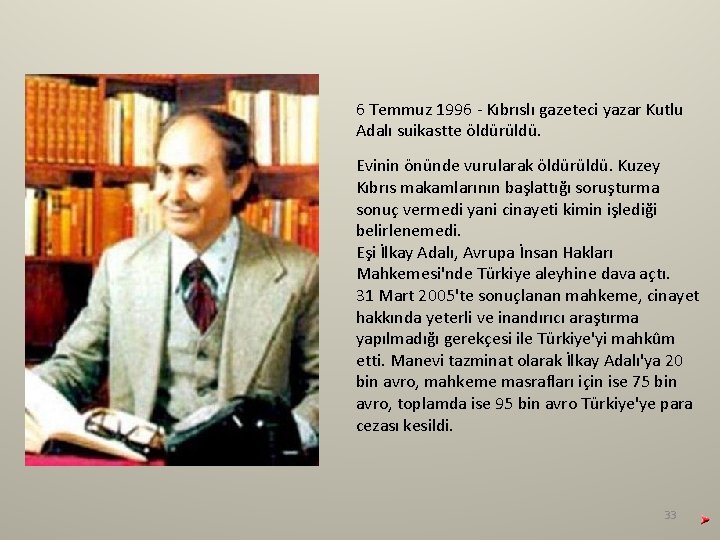 6 Temmuz 1996 - Kıbrıslı gazeteci yazar Kutlu Adalı suikastte öldürüldü. Evinin önünde vurularak 6 Temmuz 1996 - Kıbrıslı gazeteci yazar Kutlu Adalı suikastte öldürüldü. Evinin önünde vurularak