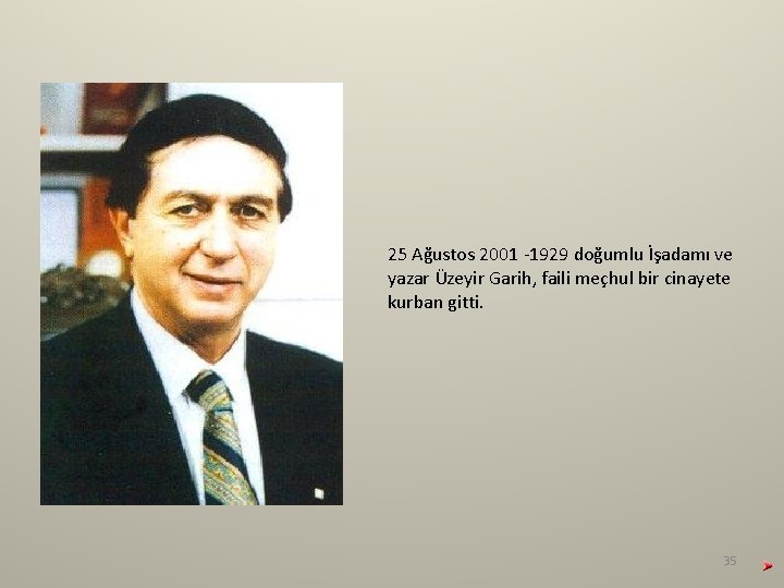 25 Ağustos 2001 -1929 doğumlu İşadamı ve yazar Üzeyir Garih, faili meçhul bir cinayete 25 Ağustos 2001 -1929 doğumlu İşadamı ve yazar Üzeyir Garih, faili meçhul bir cinayete