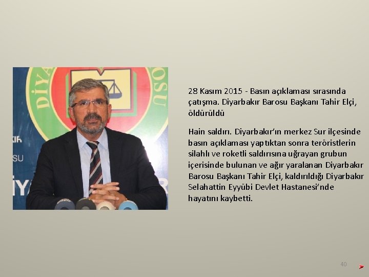 28 Kasım 2015 - Basın açıklaması sırasında çatışma. Diyarbakır Barosu Başkanı Tahir Elçi, öldürüldü 28 Kasım 2015 - Basın açıklaması sırasında çatışma. Diyarbakır Barosu Başkanı Tahir Elçi, öldürüldü