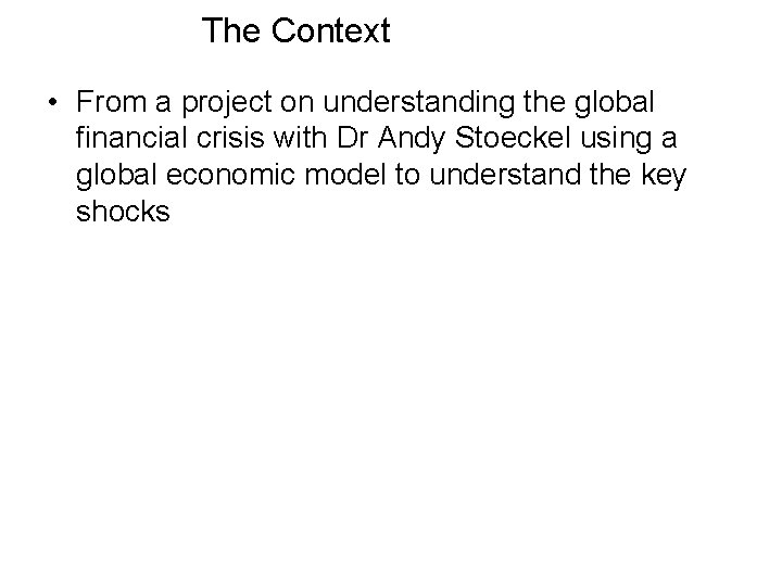 The Context • From a project on understanding the global financial crisis with Dr