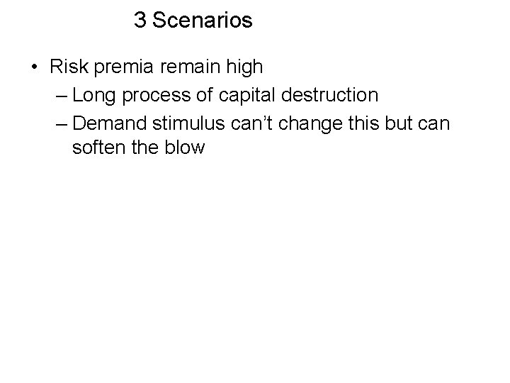 3 Scenarios • Risk premia remain high – Long process of capital destruction –