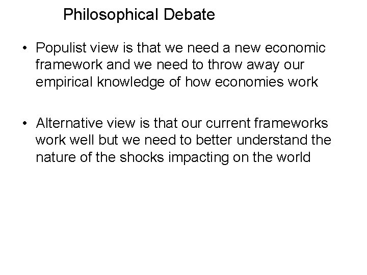 Philosophical Debate • Populist view is that we need a new economic framework and