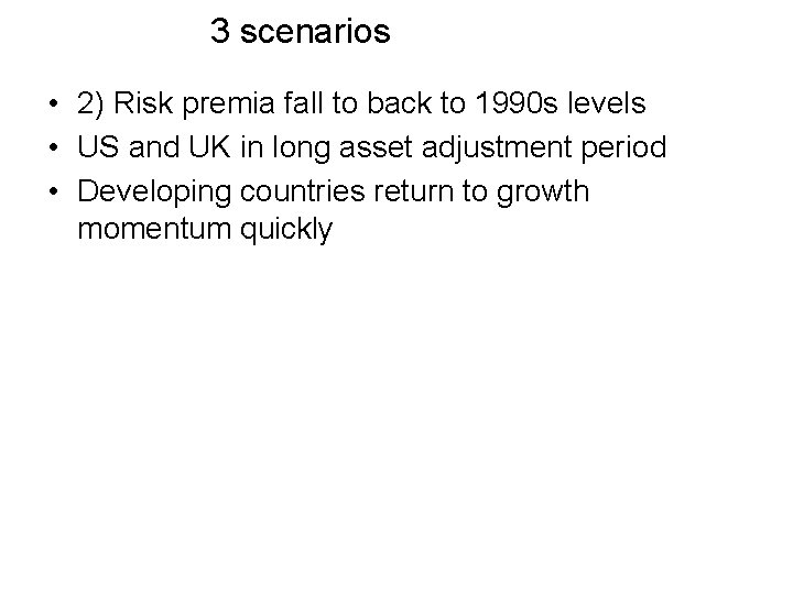 3 scenarios • 2) Risk premia fall to back to 1990 s levels •