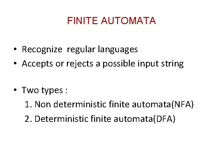 FINITE AUTOMATA • Recognize regular languages • Accepts or rejects a possible input string FINITE AUTOMATA • Recognize regular languages • Accepts or rejects a possible input string