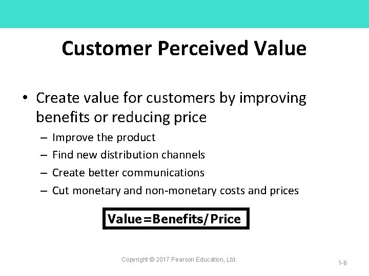 Customer Perceived Value • Create value for customers by improving benefits or reducing price Customer Perceived Value • Create value for customers by improving benefits or reducing price