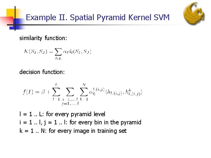 Example II. Spatial Pyramid Kernel SVM similarity function: decision function: l = 1. .