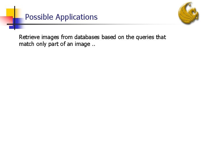 Possible Applications Retrieve images from databases based on the queries that match only part