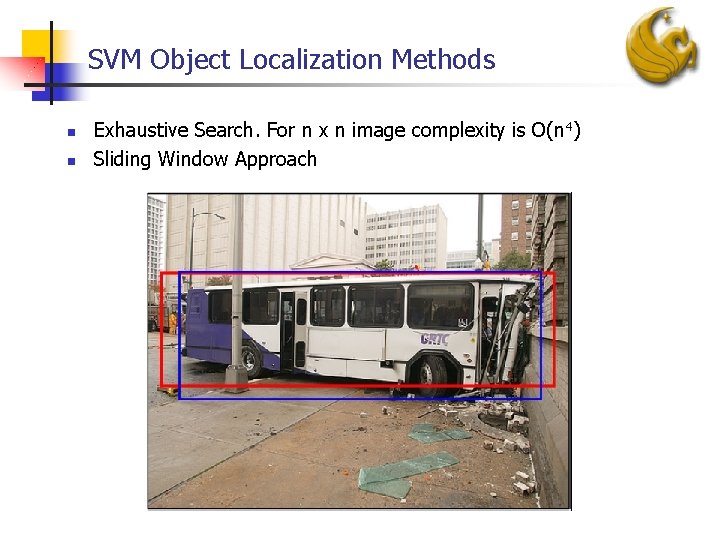 SVM Object Localization Methods n n Exhaustive Search. For n x n image complexity