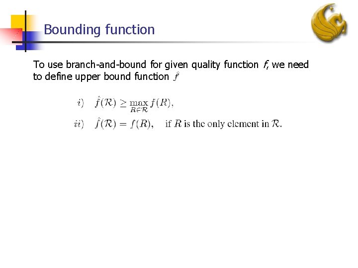 Bounding function To use branch-and-bound for given quality function f, we need to define