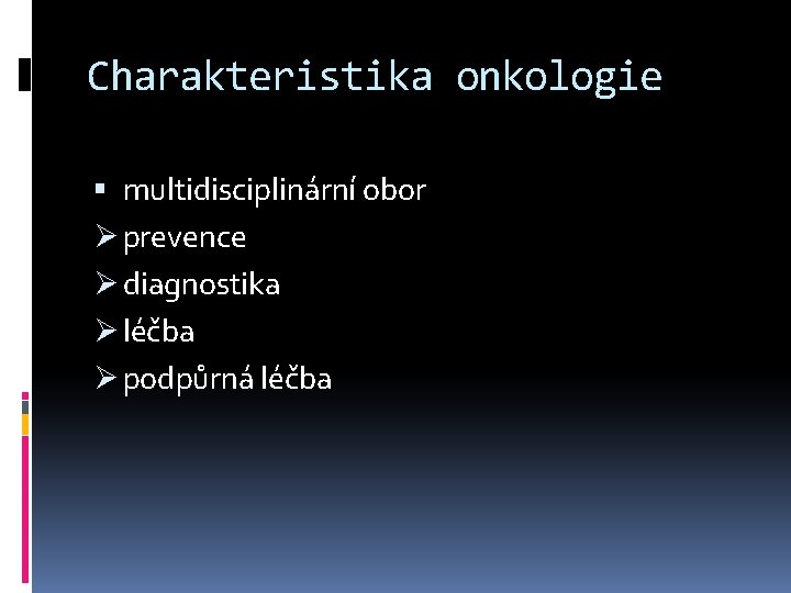 Charakteristika onkologie multidisciplinární obor Ø prevence Ø diagnostika Ø léčba Ø podpůrná léčba 