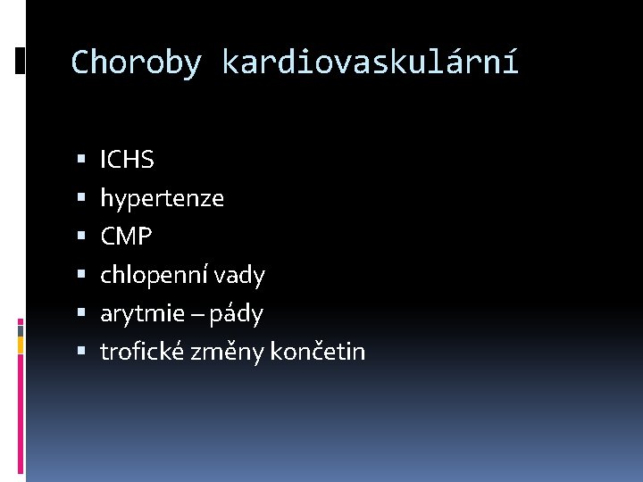 Choroby kardiovaskulární ICHS hypertenze CMP chlopenní vady arytmie – pády trofické změny končetin 