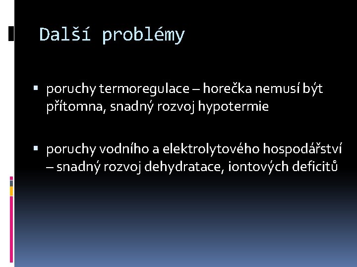 Další problémy poruchy termoregulace – horečka nemusí být přítomna, snadný rozvoj hypotermie poruchy vodního