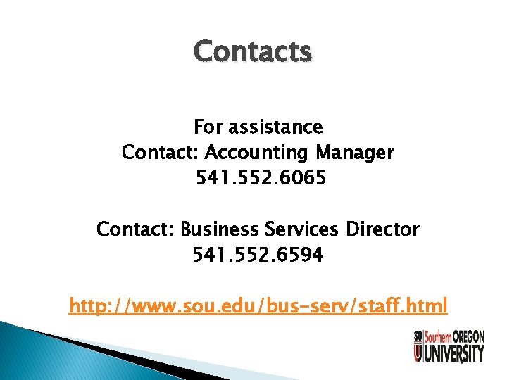 Contacts For assistance Contact: Accounting Manager 541. 552. 6065 Contact: Business Services Director 541.