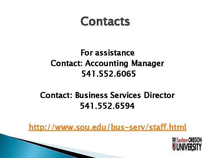 Contacts For assistance Contact: Accounting Manager 541. 552. 6065 Contact: Business Services Director 541. Contacts For assistance Contact: Accounting Manager 541. 552. 6065 Contact: Business Services Director 541.