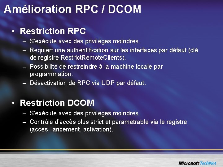 Amélioration RPC / DCOM • Restriction RPC – S’exécute avec des privilèges moindres. –
