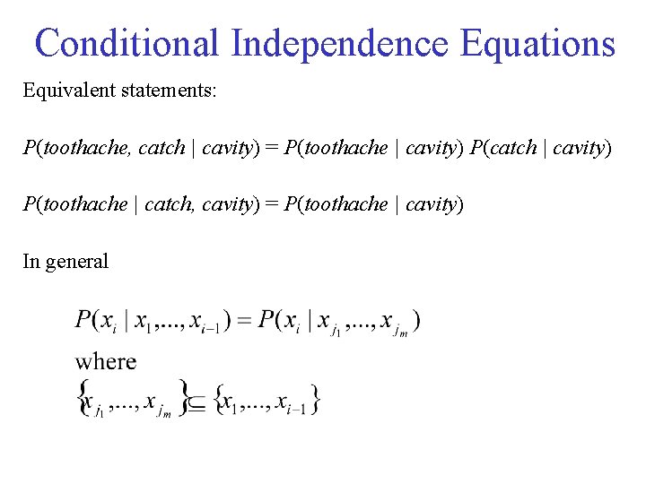 Conditional Independence Equations Equivalent statements: P(toothache, catch | cavity) = P(toothache | cavity) P(catch