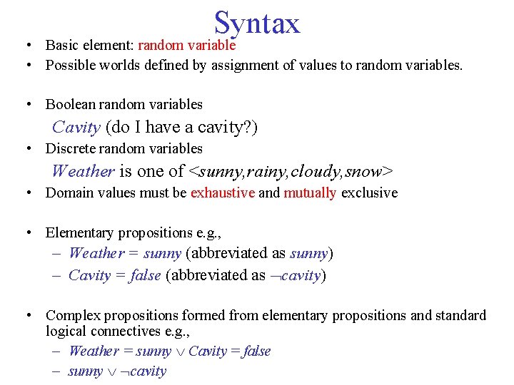 Syntax • Basic element: random variable • Possible worlds defined by assignment of values