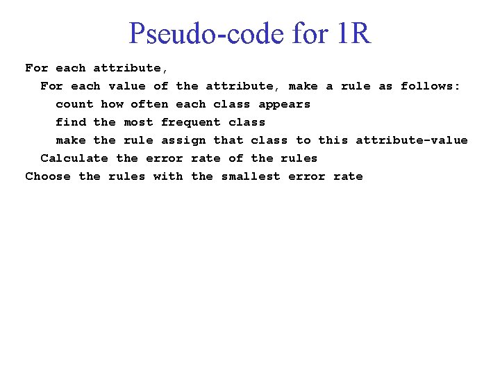 Pseudo-code for 1 R For each attribute, For each value of the attribute, make