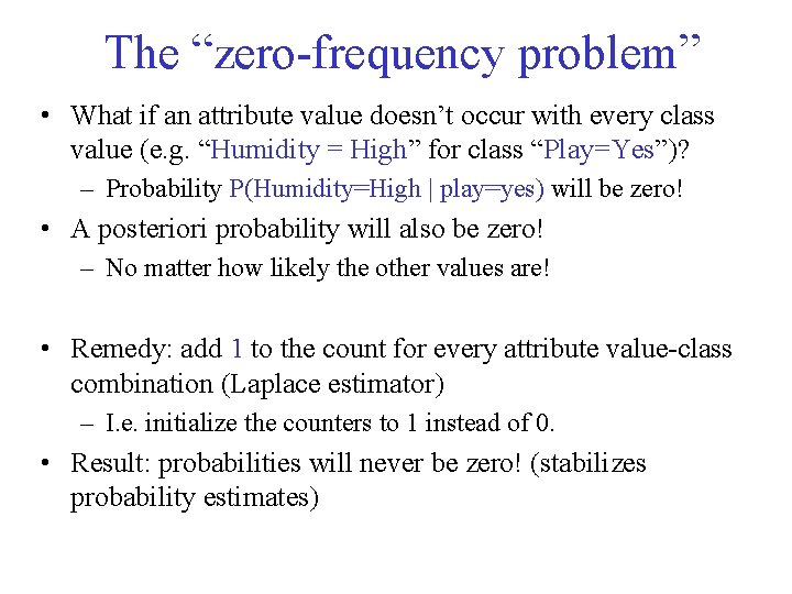 The “zero-frequency problem” • What if an attribute value doesn’t occur with every class