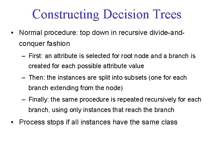 Constructing Decision Trees • Normal procedure: top down in recursive divide-andconquer fashion – First: