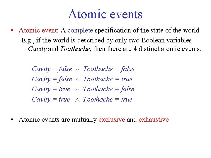 Atomic events • Atomic event: A complete specification of the state of the world