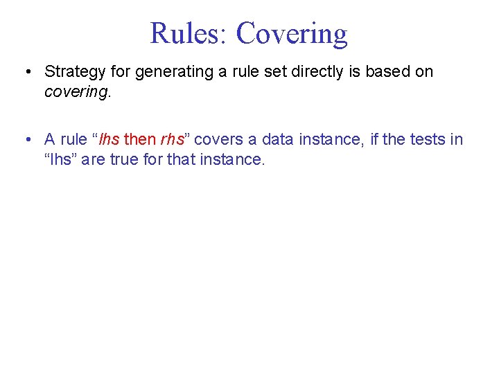 Rules: Covering • Strategy for generating a rule set directly is based on covering.
