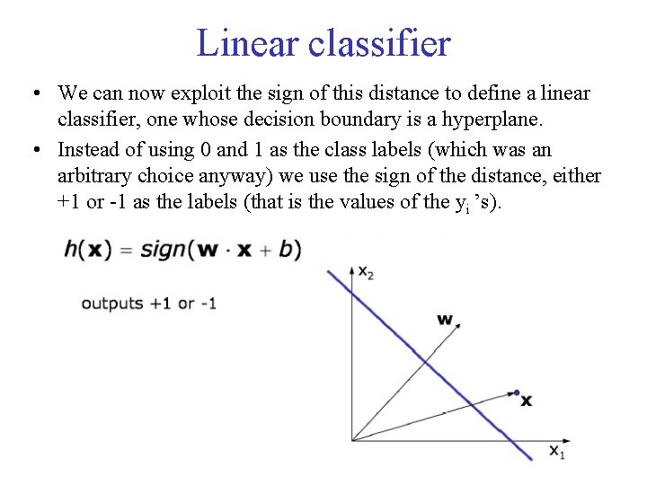 Linear classifier • We can now exploit the sign of this distance to define