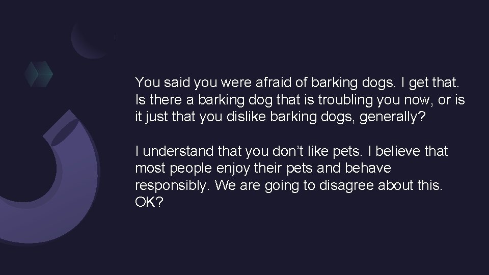 You said you were afraid of barking dogs. I get that. Is there a