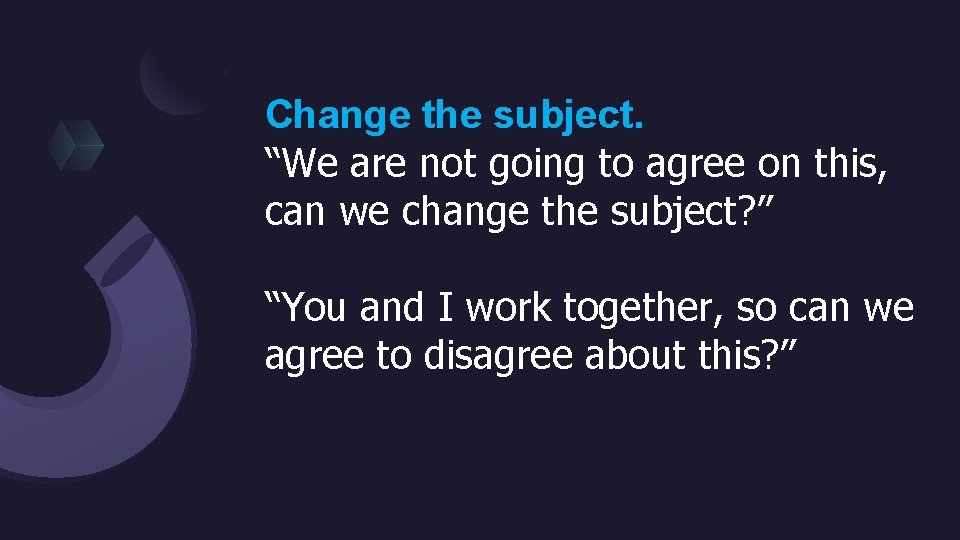 Change the subject. “We are not going to agree on this, can we change
