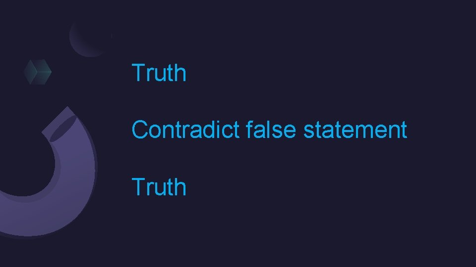 Truth Contradict false statement Truth 