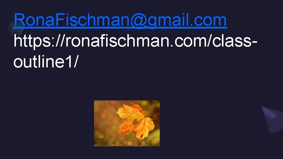 Rona. Fischman@gmail. com https: //ronafischman. com/classoutline 1/ 