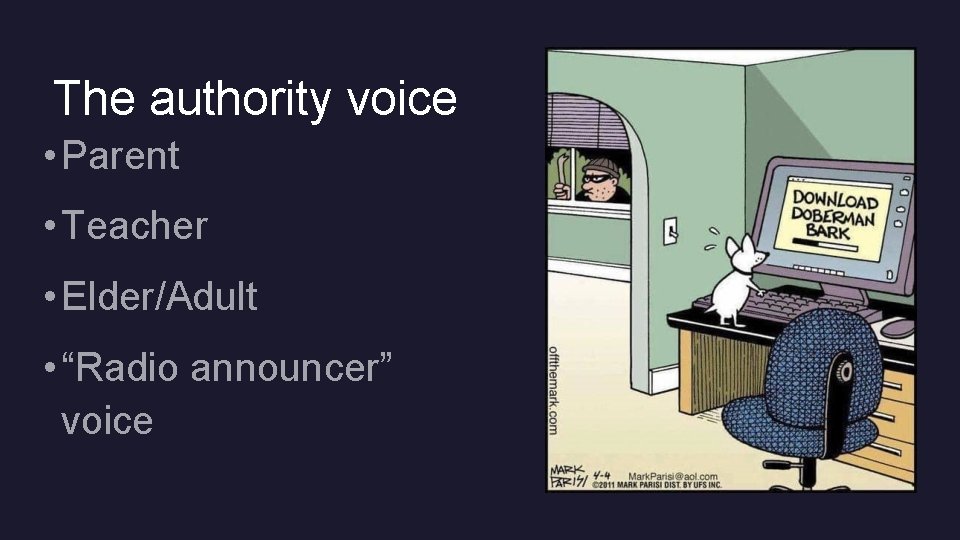 The authority voice • Parent • Teacher • Elder/Adult • “Radio announcer” voice 