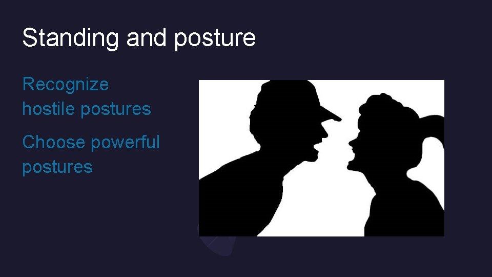 Standing and posture Recognize hostile postures Choose powerful postures 
