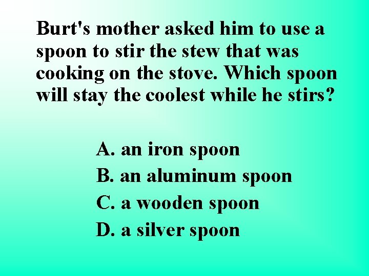 Burt's mother asked him to use a spoon to stir the stew that was