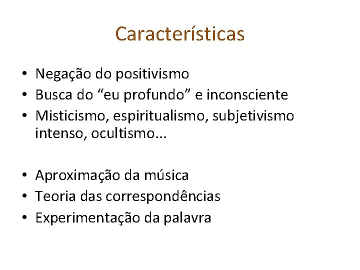 Características • Negação do positivismo • Busca do “eu profundo” e inconsciente • Misticismo,