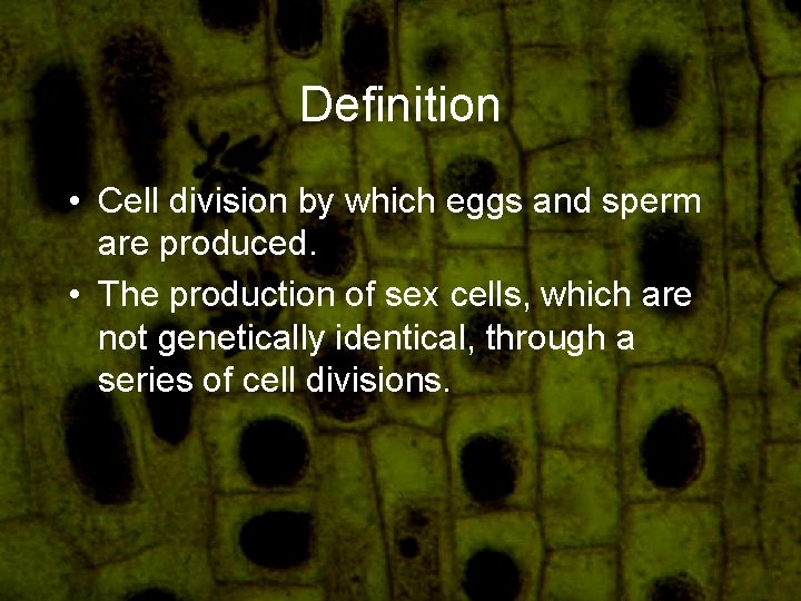 Definition • Cell division by which eggs and sperm are produced. • The production