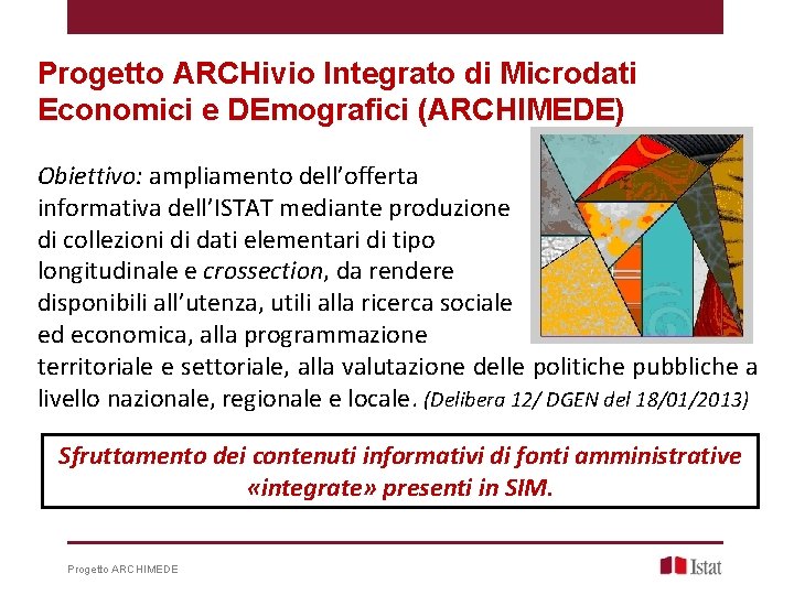 Progetto ARCHivio Integrato di Microdati Economici e DEmografici (ARCHIMEDE) Obiettivo: ampliamento dell’offerta informativa dell’ISTAT