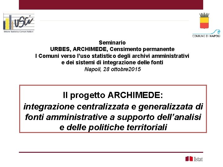 5 Marzo 2007 Seminario URBES, ARCHIMEDE, Censimento permanente I Comuni verso l’uso statistico degli