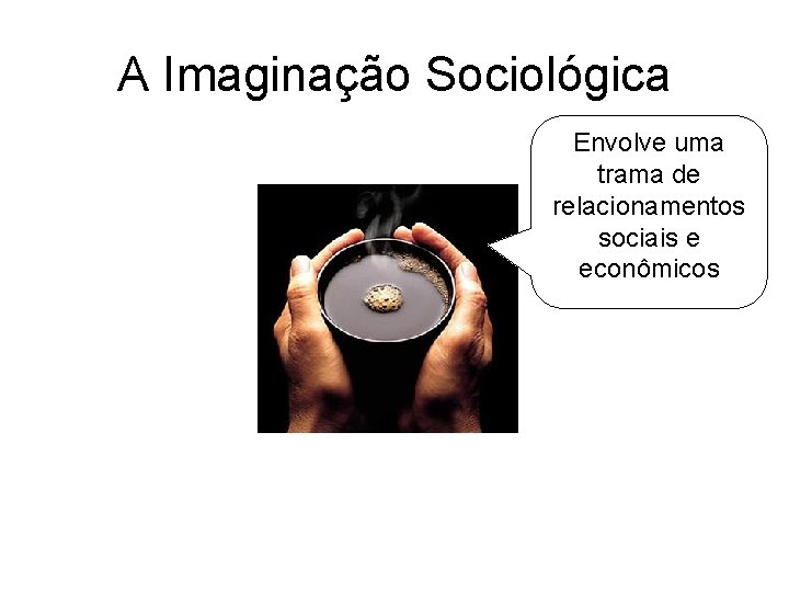 A Imaginação Sociológica Envolve uma trama de relacionamentos sociais e econômicos 