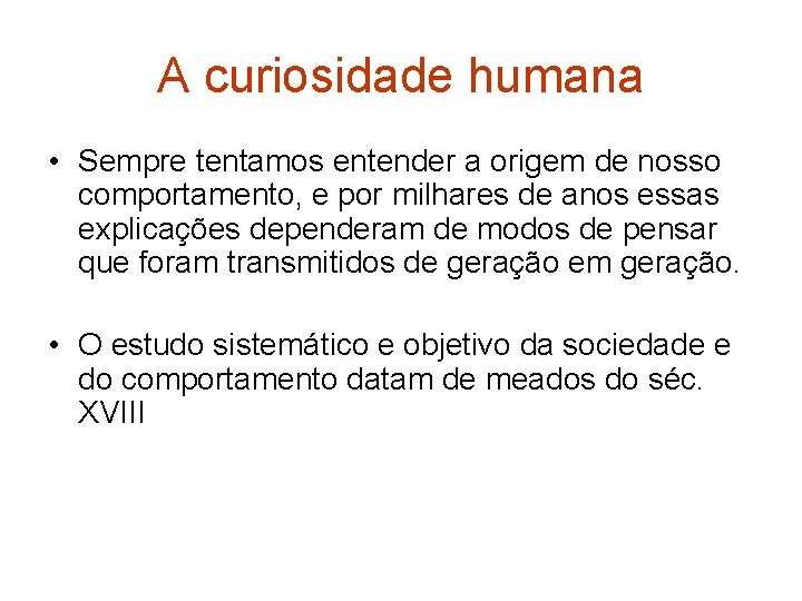 A curiosidade humana • Sempre tentamos entender a origem de nosso comportamento, e por