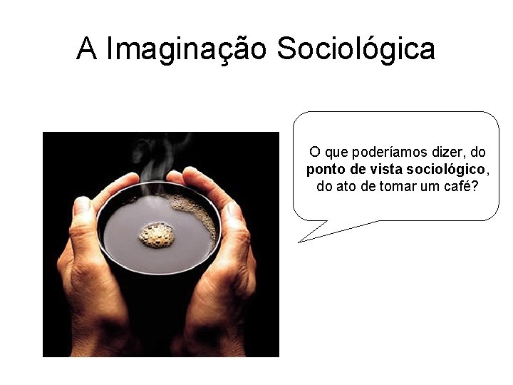 A Imaginação Sociológica O que poderíamos dizer, do ponto de vista sociológico, do ato
