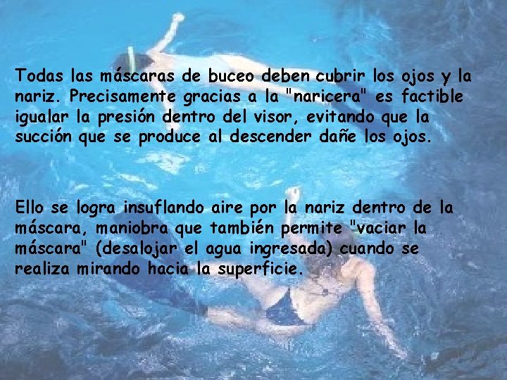 Todas las máscaras de buceo deben cubrir los ojos y la nariz. Precisamente gracias