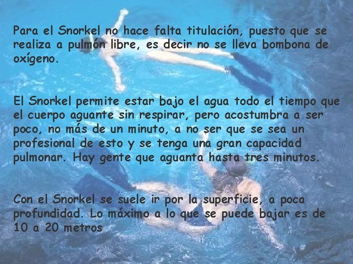 Para el Snorkel no hace falta titulación, puesto que se realiza a pulmón libre,