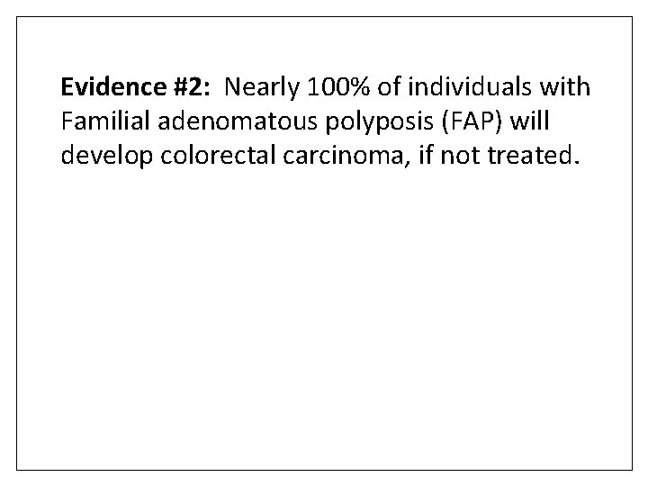 Evidence #2: Nearly 100% of individuals with Familial adenomatous polyposis (FAP) will develop colorectal