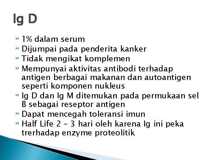 Ig D 1% dalam serum Dijumpai pada penderita kanker Tidak mengikat komplemen Mempunyai aktivitas