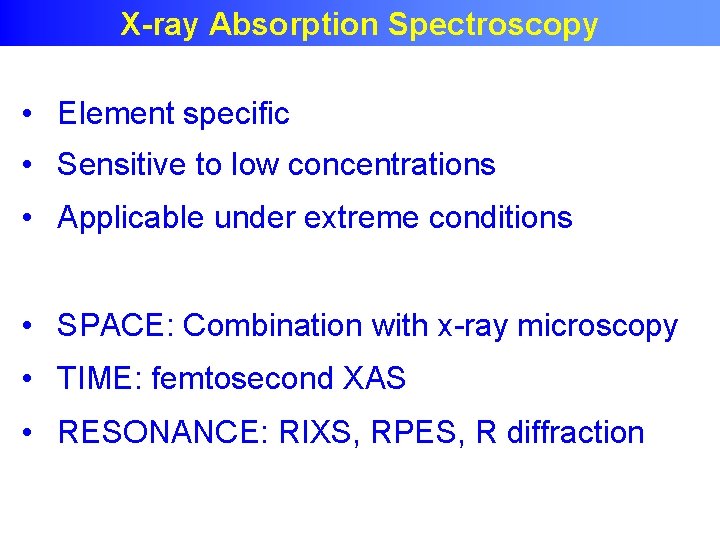 X-ray Absorption Spectroscopy • Element specific • Sensitive to low concentrations • Applicable under