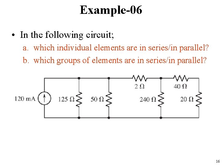 Example-06 • In the following circuit; a. which individual elements are in series/in parallel?