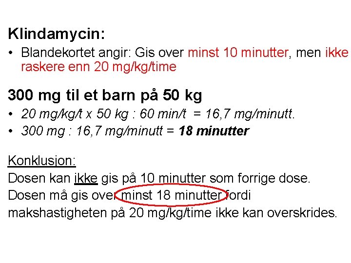Klindamycin: • Blandekortet angir: Gis over minst 10 minutter, men ikke raskere enn 20