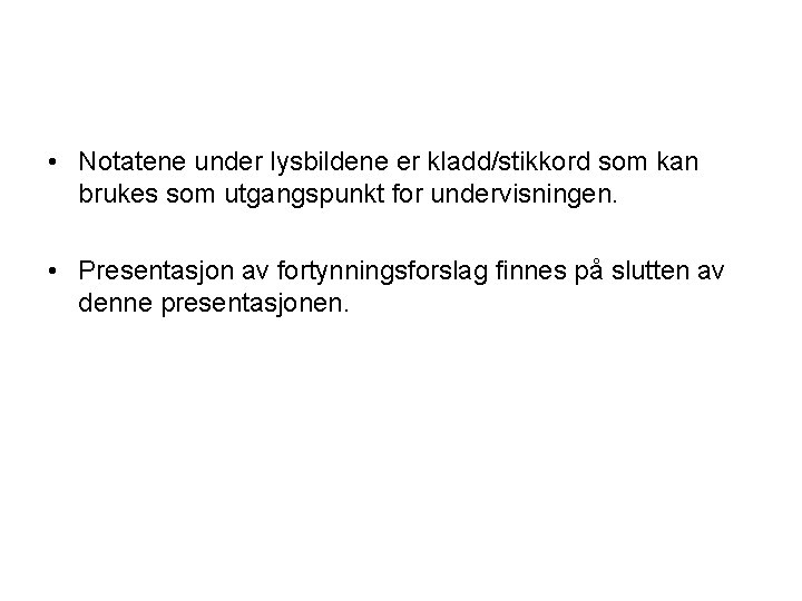  • Notatene under lysbildene er kladd/stikkord som kan brukes som utgangspunkt for undervisningen.